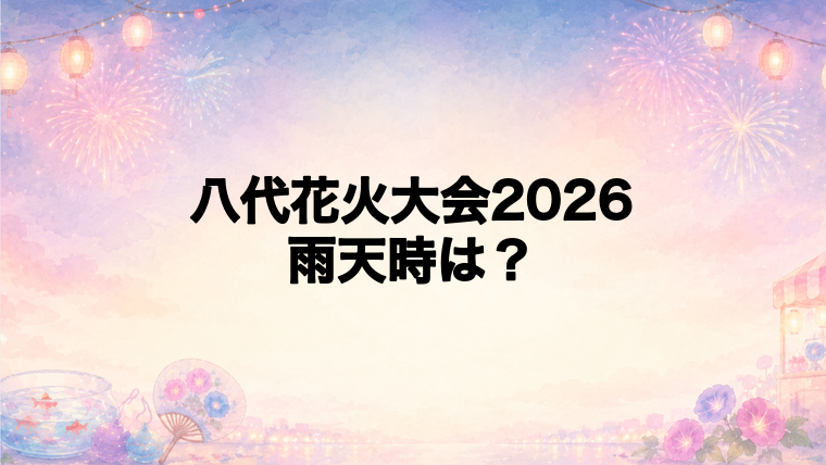 八代花火大会2026は雨天でも開催される?