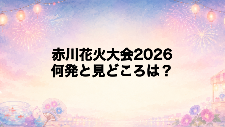 赤川花火大会2026は何発打ち上がる?
