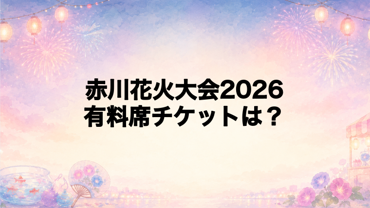 赤川花火大会2026の有料席チケット情報