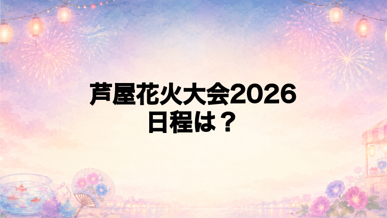 芦屋花火大会2026の日程はいつで時間は?