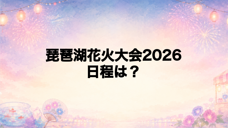 琵琶湖花火大会2026の日程はいつで時間は？