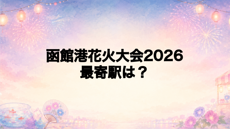 函館港花火大会2026の最寄駅とアクセス方法