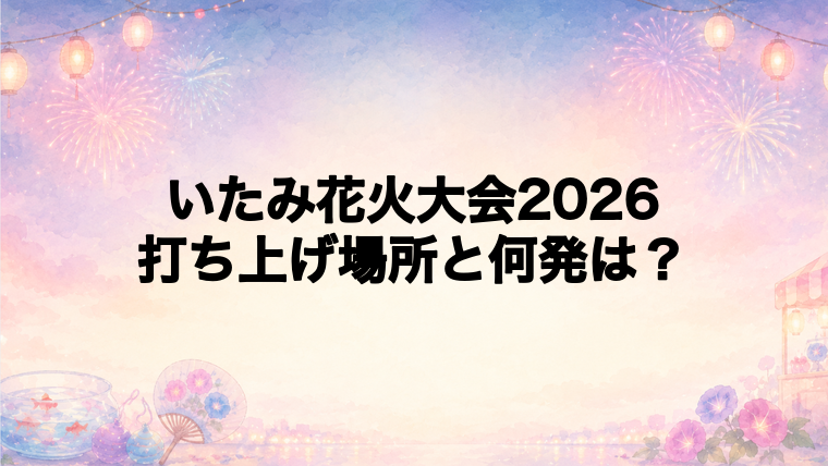 いたみ花火大会2026の打ち上げ場所はどこ?