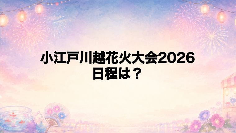 小江戸川越花火大会2026の日程はいつで時間は?