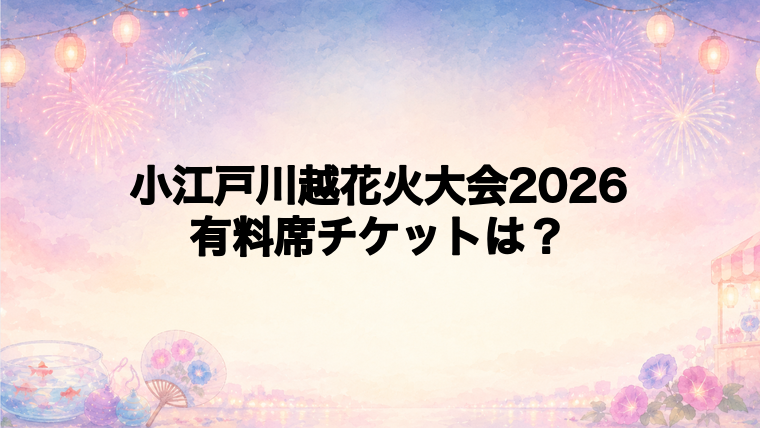 小江戸川越花火大会2026の有料席チケット情報