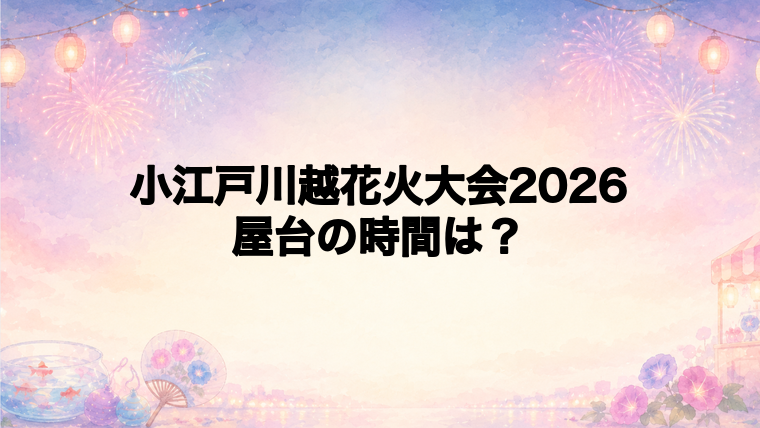 小江戸川越花火大会2026の屋台はどこで何時から?