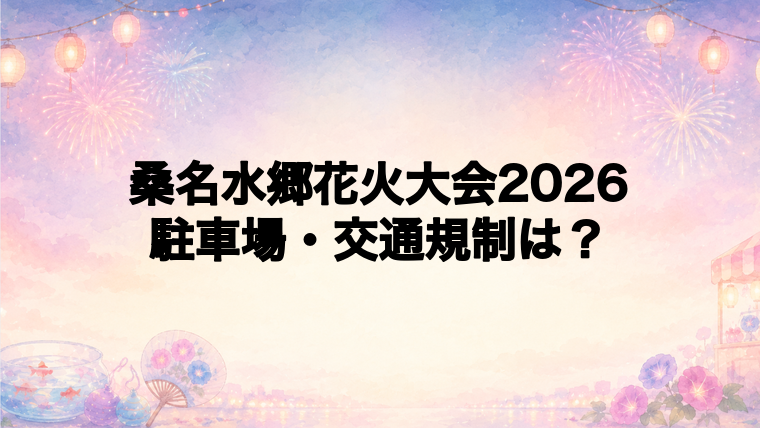桑名水郷花火大会2026の駐車場と交通規制