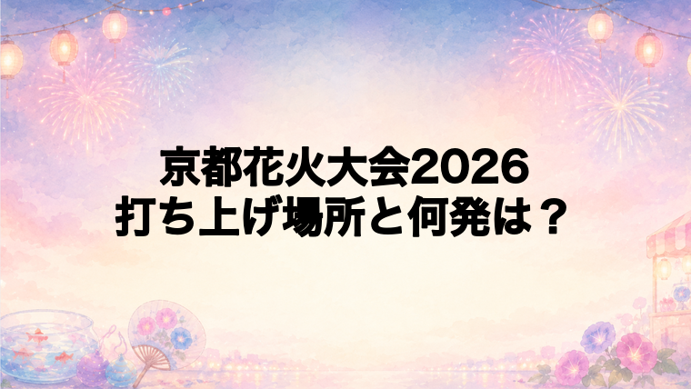 京都花火大会2026の打ち上げ場所はどこで何発?