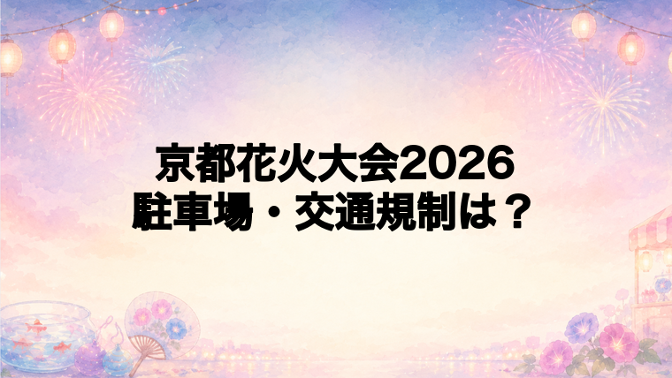 京都花火大会2026の駐車場と交通規制
