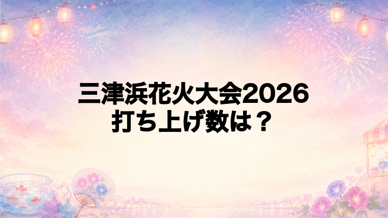 三津浜花火大会2026は何発打ち上がる?
