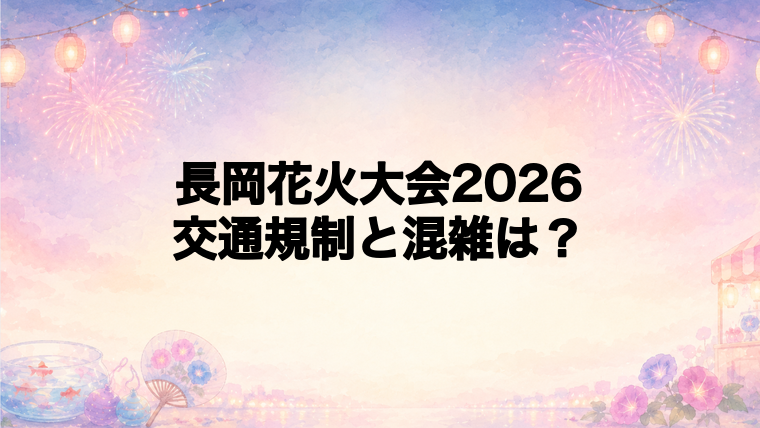 長岡花火大会2026の交通規制と混雑回避