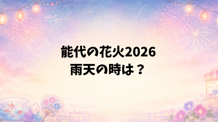 能代の花火2026が雨天の場合は?