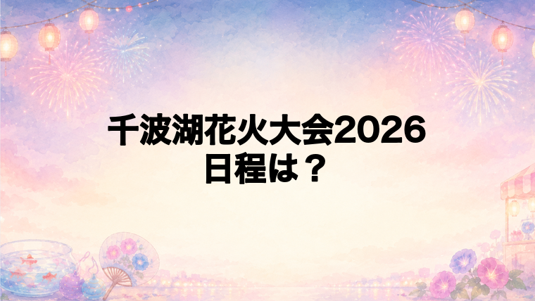千波湖花火大会2026の日程はいつで時間は?