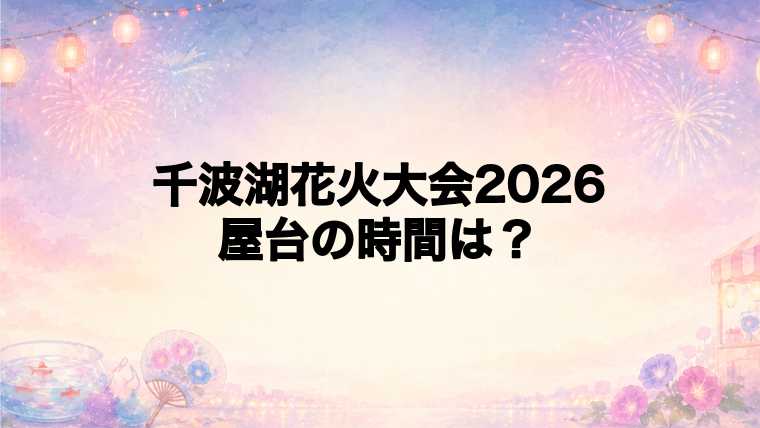 千波湖花火大会2026の屋台はどこで何時から?