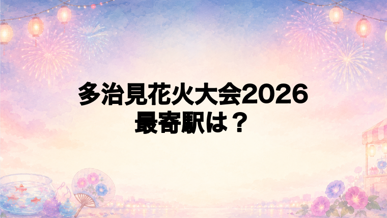 多治見花火大会2026の最寄駅とアクセス方法
