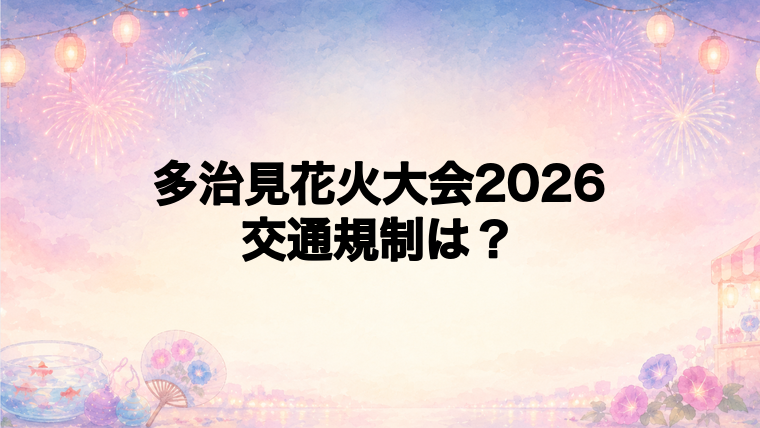 多治見花火大会2026の交通規制は何時から?