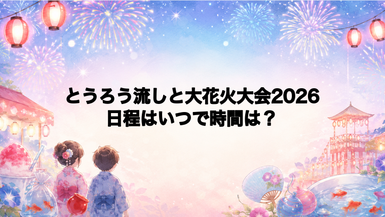 とうろう流しと大花火大会2026日程いつで時間は？打ち上げ場所どこで何発？