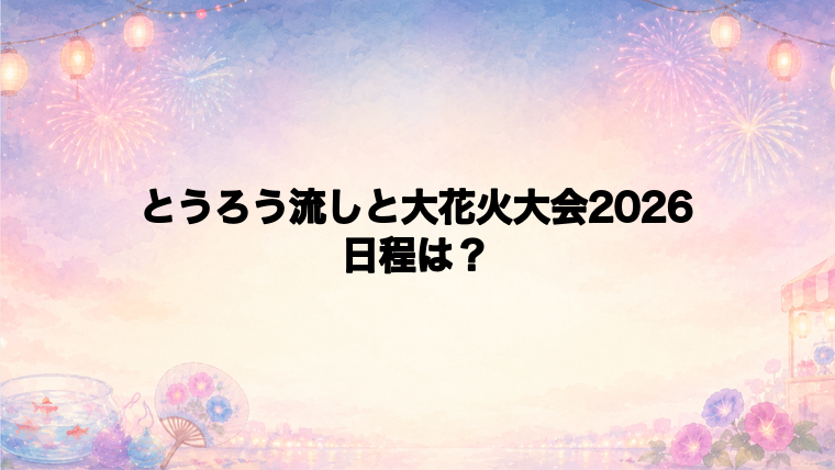 とうろう流しと大花火大会2026の日程はいつで時間は?