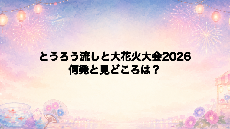とうろう流しと大花火大会2026は何発打ち上がる?