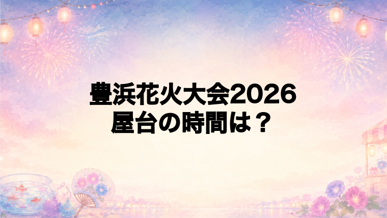 豊浜花火大会2026の屋台はどこで何時から?