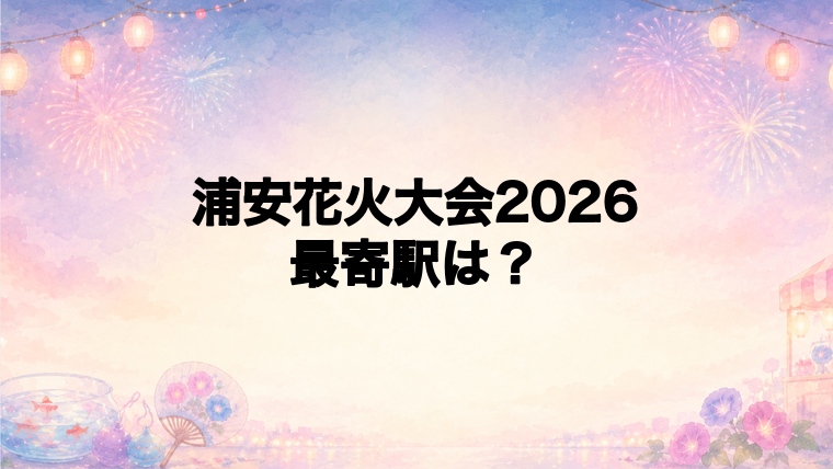 浦安花火大会2026の最寄駅とアクセス方法