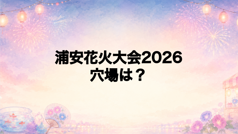 浦安花火大会2026の穴場スポットは？