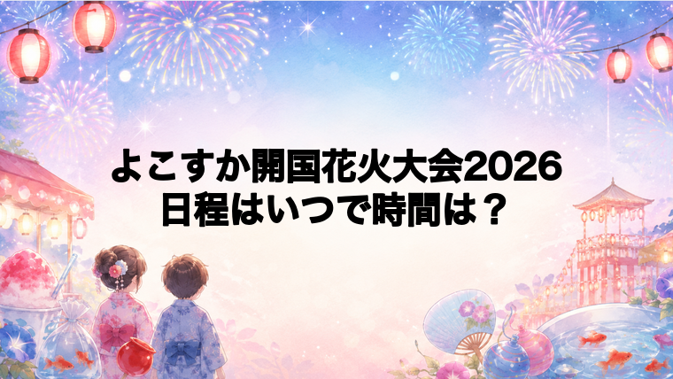 よこすか開国花火大会2026日程いつで時間は？打ち上げ場所どこで何発？