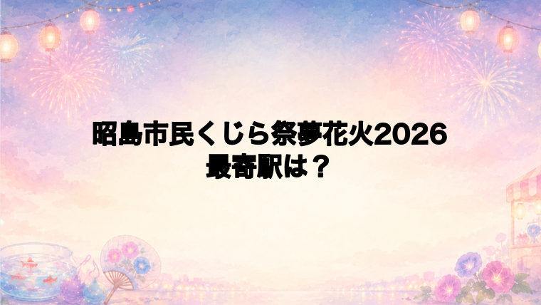 昭島市民くじら祭夢花火2026の最寄駅とアクセス方法
