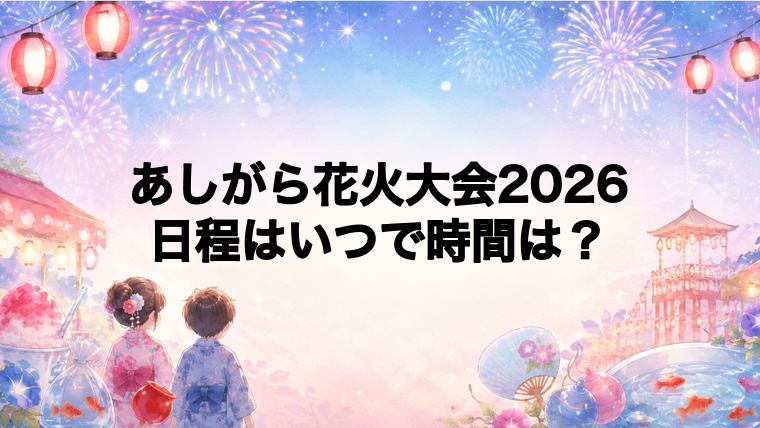 あしがら花火大会2026日程いつで時間は？打ち上げ場所どこで何発？