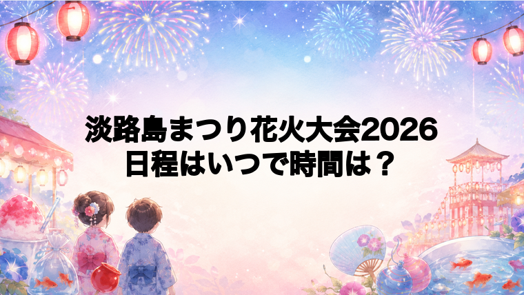 淡路島まつり花火大会2026日程いつで時間は？打ち上げ場所どこで何発？