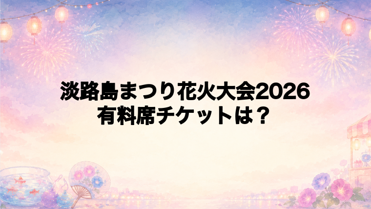 淡路島まつり花火大会2026の有料席チケット情報