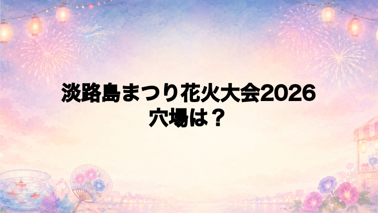 淡路島まつり花火大会2026の穴場スポットは?