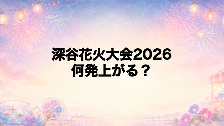 深谷花火大会2026は何発打ち上がる?