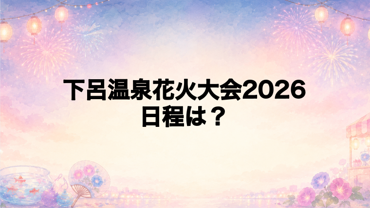 下呂温泉花火大会2026の日程はいつで時間は?