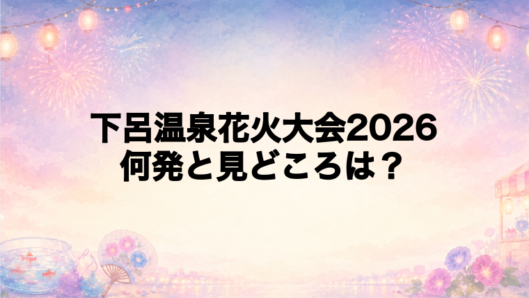 下呂温泉花火大会2026は何発打ち上がる?