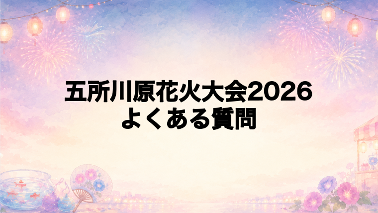 五所川原花火大会2026のよくある質問
