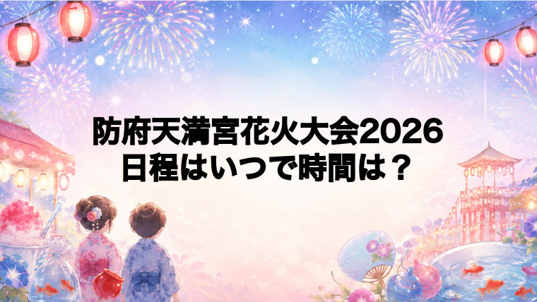防府天満宮花火大会2026日程いつで時間は？打ち上げ場所どこで何発？