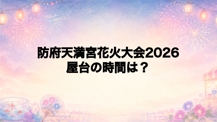 防府天満宮花火大会2026の屋台はどこで何時から?