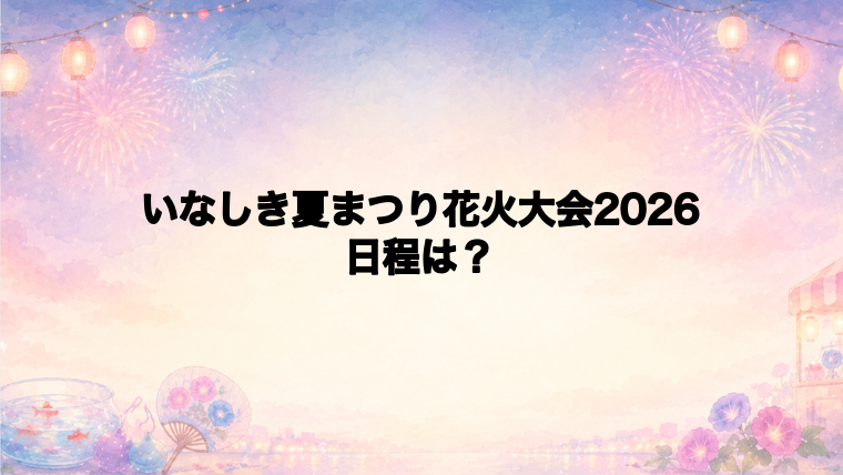 いなしき夏まつり花火大会2026の日程はいつで時間は?