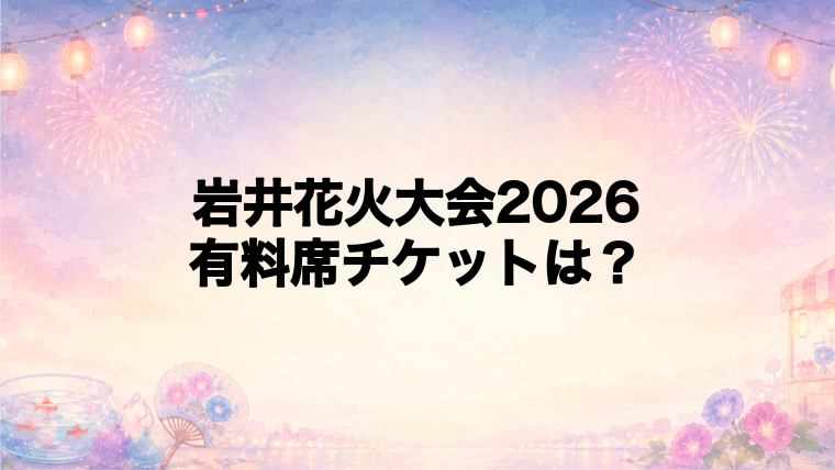 岩井花火大会2026の有料席チケット情報