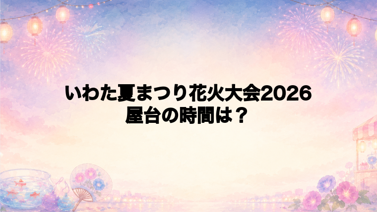 いわた夏まつり花火大会2026の屋台はどこで何時から?