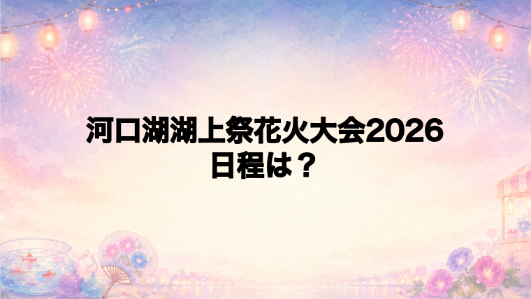 河口湖湖上祭花火大会2026の日程はいつで時間は?