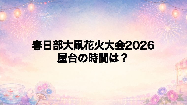 春日部大凧花火大会2026の屋台はどこで何時から?