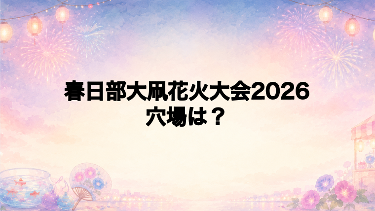 春日部大凧花火大会2026の穴場スポットは?