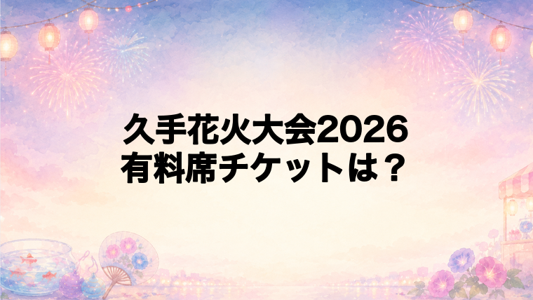 久手花火大会2026の有料席チケットはある？