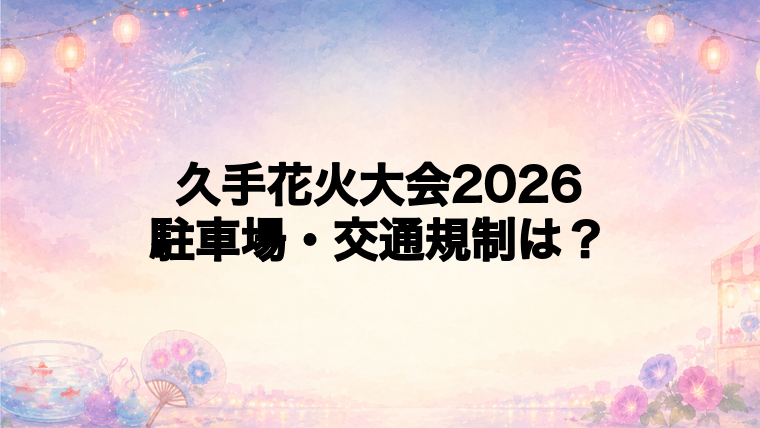 久手花火大会2026の駐車場と交通規制