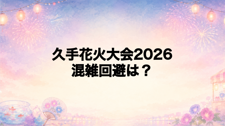 久手花火大会2026の混雑状況と回避方法