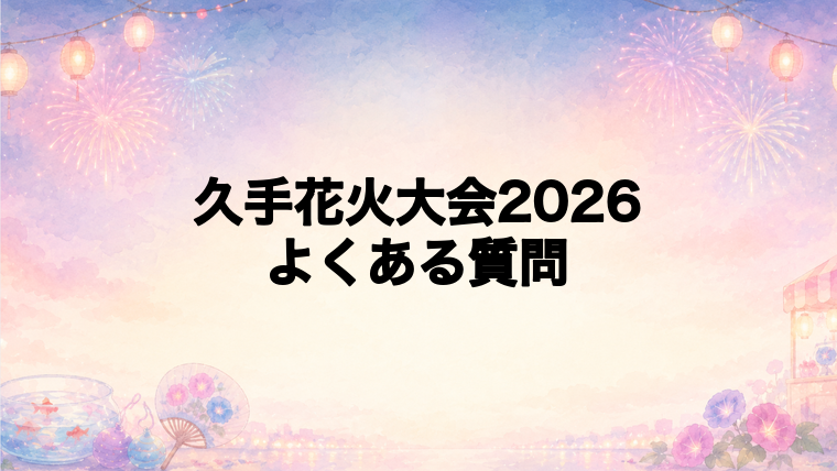 久手花火大会2026のよくある質問