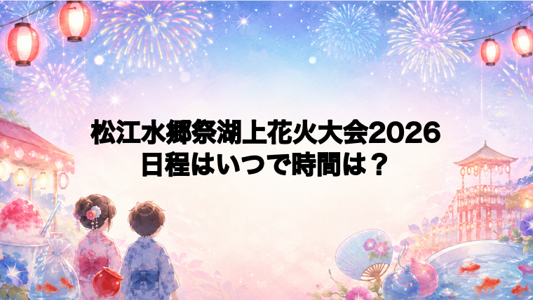 松江水郷祭湖上花火大会2026日程いつで時間は？打ち上げ場所どこで何発？