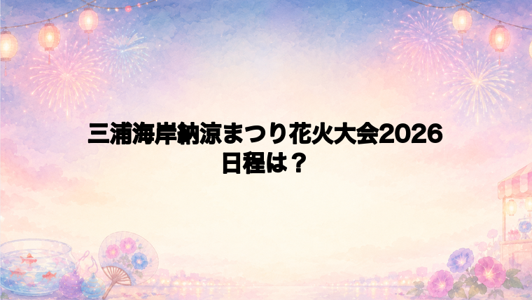 三浦海岸納涼まつり花火大会2026の日程はいつで時間は?